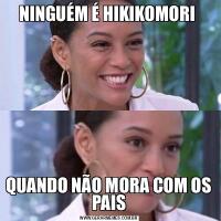 NINGUÉM É HIKIKOMORI QUANDO NÃO MORA COM OS PAIS