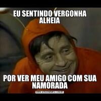 EU SENTINDO VERGONHA ALHEIAPOR VER MEU AMIGO COM SUA NAMORADA
