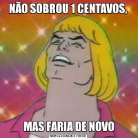 NÃO SOBROU 1 CENTAVOS, MAS FARIA DE NOVO