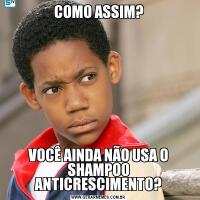 COMO ASSIM?VOCÊ AINDA NÃO USA O SHAMPOO ANTICRESCIMENTO?