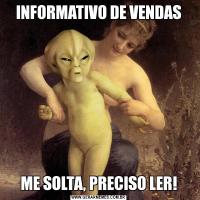 INFORMATIVO DE VENDASME SOLTA, PRECISO LER!