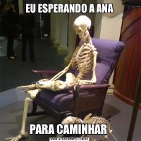 EU ESPERANDO A ANAPARA CAMINHAR 