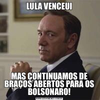 LULA VENCEUIMAS CONTINUAMOS DE BRAÇOS ABERTOS PARA OS BOLSONARO!
