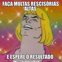 FAÇA MULTAS RESCISÓRIAS ALTASE ESPERE O RESULTADO 