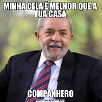 MINHA CELA É MELHOR QUE A TUA CASACOMPANHERO