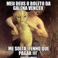 MEU DEUS O BOLETO DA GALENA VENCEU ME SOLTA, TENHO QUE PAGAR !!!’ 