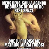 MEUS DEUS, SAIU A AGENDA DE CURSOS DE JULHO DO SEST SENAT.QUE EU PRECISO ME MATRICULAR EM TODOS!