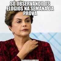 SÓ OBSERVANDO OS ELOGIOS NA SEMANA DA PROVA