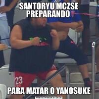 SANTORYU MCZSE PREPARANDO PARA MATAR O YANOSUKE