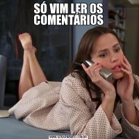 SÓ VIM LER OS COMENTÁRIOS