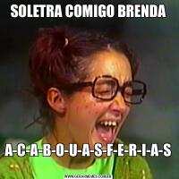 SOLETRA COMIGO BRENDAA-C-A-B-O-U-A-S-F-E-R-I-A-S 
