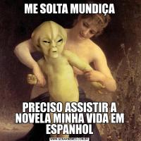 ME SOLTA MUNDIÇAPRECISO ASSISTIR A NOVELA MINHA VIDA EM ESPANHOL