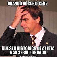 QUANDO VOCÊ PERCEBE  QUE SEU HISTORICO DE ATLETA NÃO SERVIU DE NADA