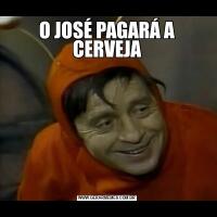O JOSÉ PAGARÁ A CERVEJA