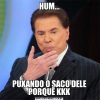 HUM...PUXANDO O SACO DELE PORQUÊ KKK