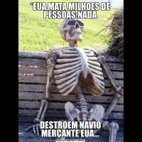 *EUA MATA MILHOES DE PESSOAS:NADADESTROEM NAVIO MERCANTE EUA...