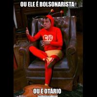 OU ELE É BOLSONARISTA OU É OTÁRIO 