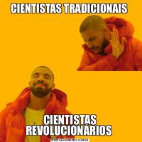 CIENTISTAS TRADICIONAIS CIENTISTAS REVOLUCIONÁRIOS 