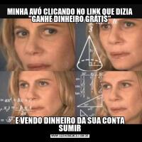 MINHA AVÓ CLICANDO NO LINK QUE DIZIA "GANHE DINHEIRO GRÁTIS"E VENDO DINHEIRO DA SUA CONTA SUMIR