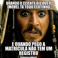 QUANDO O CLIENTE DIZ QUE O IMÓVEL TÁ TODO CERTINHOE QUANDO PEGO A MATRÍCULA NÃO TEM UM REGISTRO