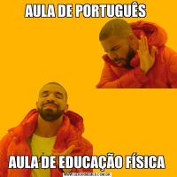 AULA DE PORTUGUÊS AULA DE EDUCAÇÃO FÍSICA