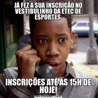 JÁ FEZ A SUA INSCRIÇÃO NO VESTIBULINHO DA ETEC DE ESPORTES INSCRIÇÕES ATÉ ÀS 15H DE HOJE!