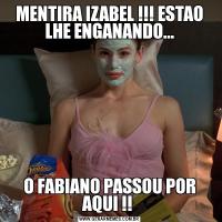 MENTIRA IZABEL !!! ESTAO LHE ENGANANDO...O FABIANO PASSOU POR AQUI !! 