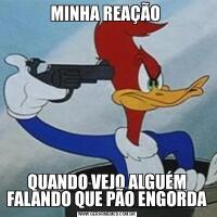 MINHA REAÇÃO QUANDO VEJO ALGUÉM FALANDO QUE PÃO ENGORDA