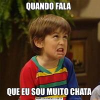 QUANDO FALA QUE EU SOU MUITO CHATA