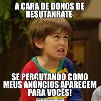 A CARA DE DONOS DE RESUTANRATE SE PERGUTANDO COMO MEUS ANÚNCIOS APARECEM PARA VOCÊS!
