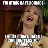 FUI ATRÁS DA FELICIDADE E VOLTEI COM A DATA DA CIRURGIA PLÁSTICA MARCADA