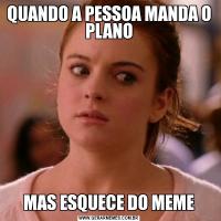 QUANDO A PESSOA MANDA O PLANOMAS ESQUECE DO MEME