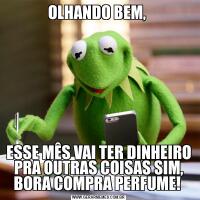 OLHANDO BEM, ESSE MÊS VAI TER DINHEIRO PRA OUTRAS COISAS SIM, BORA COMPRA PERFUME! 