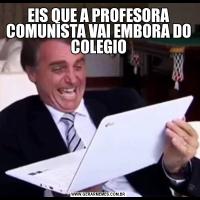 EIS QUE A PROFESORA COMUNISTA VAI EMBORA DO COLEGIO