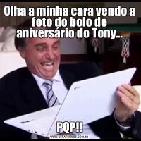 Olha a minha cara vendo a foto do bolo de aniversário do Tony...PQP!!