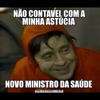 NÃO CONTAVEL COM A MINHA ASTÚCIA NOVO MINISTRO DA SAÚDE 