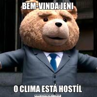 BEM-VINDA JENIO CLIMA ESTÁ HOSTÍL
