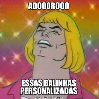 ADOOOROOOESSAS BALINHAS PERSONALIZADAS