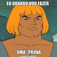 EU QUANDO VOU FAZER 