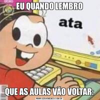 EU QUANDO LEMBROQUE AS AULAS VÃO VOLTAR: