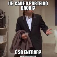 UÉ, CADÊ O PORTEIRO DAQUI?É SÓ ENTRAR?