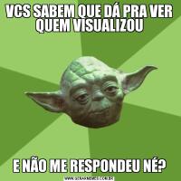 VCS SABEM QUE DÁ PRA VER QUEM VISUALIZOUE NÃO ME RESPONDEU NÉ?