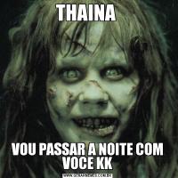 THAINA VOU PASSAR A NOITE COM VOCE KK