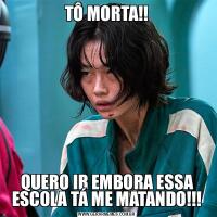 TÔ MORTA!!QUERO IR EMBORA ESSA ESCOLA TÁ ME MATANDO!!!