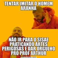 TENTAR IMITAR O HOMEM ARANHANÃO IR PARA O SISAE PRATICANDO ARTES PERIGOSAS E DAR ORGULHO PRO PROF ARTHUR