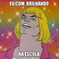 EU COM  BRILHANDONA ESCOLA