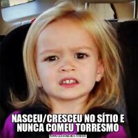 NASCEU/CRESCEU NO SÍTIO E NUNCA COMEU TORRESMO