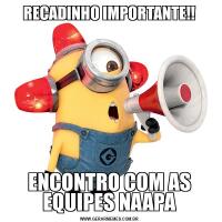 RECADINHO IMPORTANTE!!ENCONTRO COM AS EQUIPES NAAPA