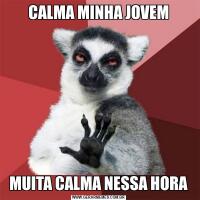 CALMA MINHA JOVEMMUITA CALMA NESSA HORA