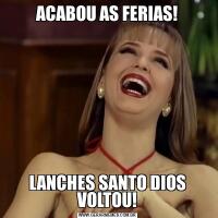 ACABOU AS FERIAS!LANCHES SANTO DIOS VOLTOU!